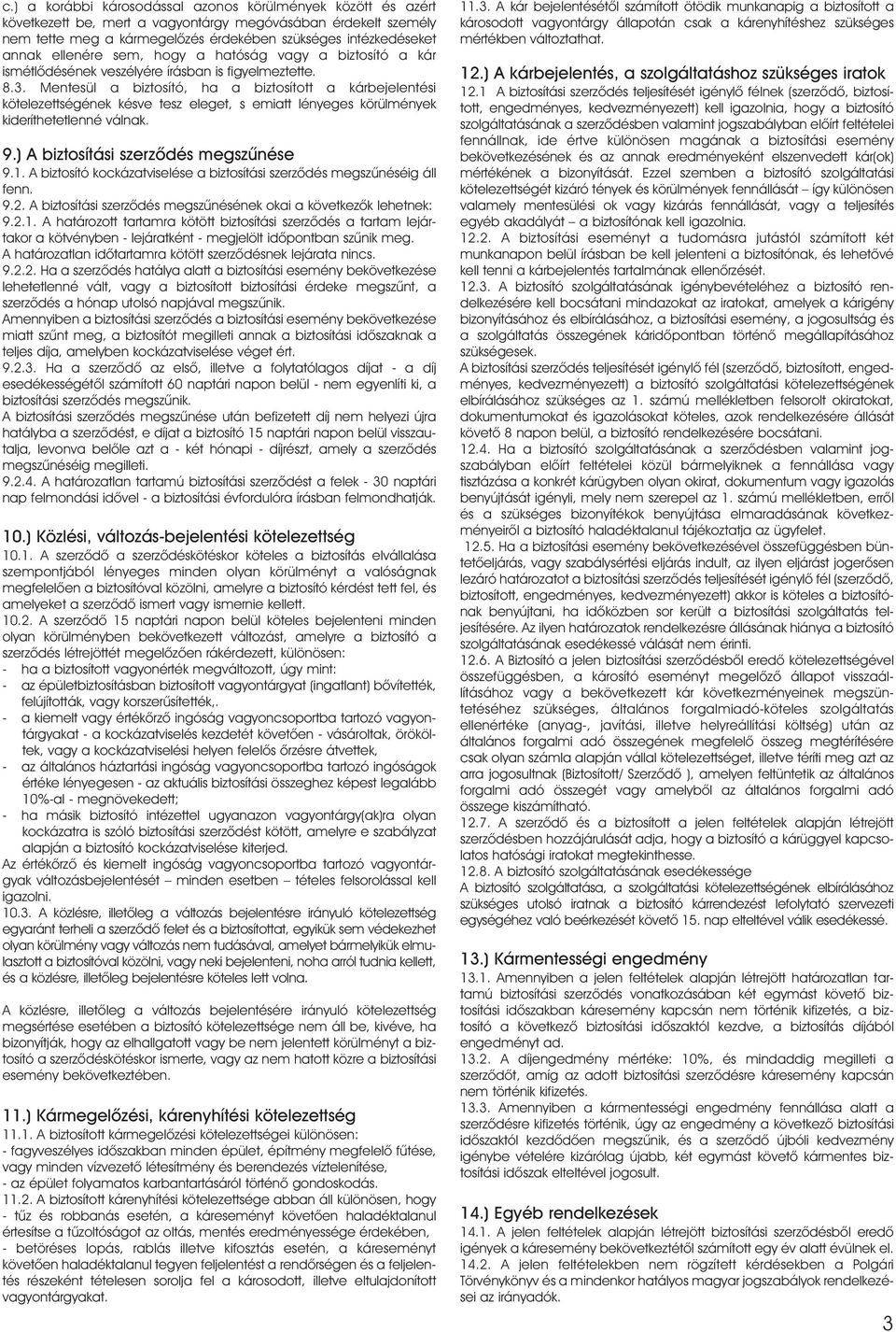 Mentesül a biztosító, ha a biztosított a kárbejelentési kötelezettségének késve tesz eleget, s emiatt lényeges körülmények kideríthetetlenné válnak. 9.) A biztosítási szerzôdés megszûnése 9.1.