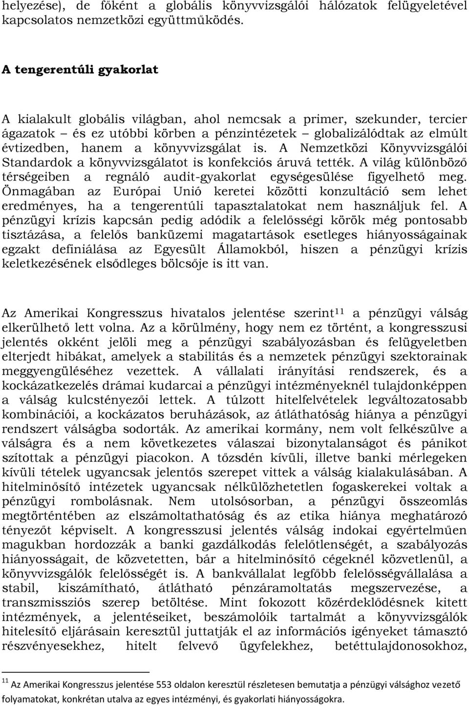 könyvvizsgálat is. A Nemzetközi Könyvvizsgálói Standardok a könyvvizsgálatot is konfekciós áruvá tették. A világ különböző térségeiben a regnáló audit-gyakorlat egységesülése figyelhető meg.