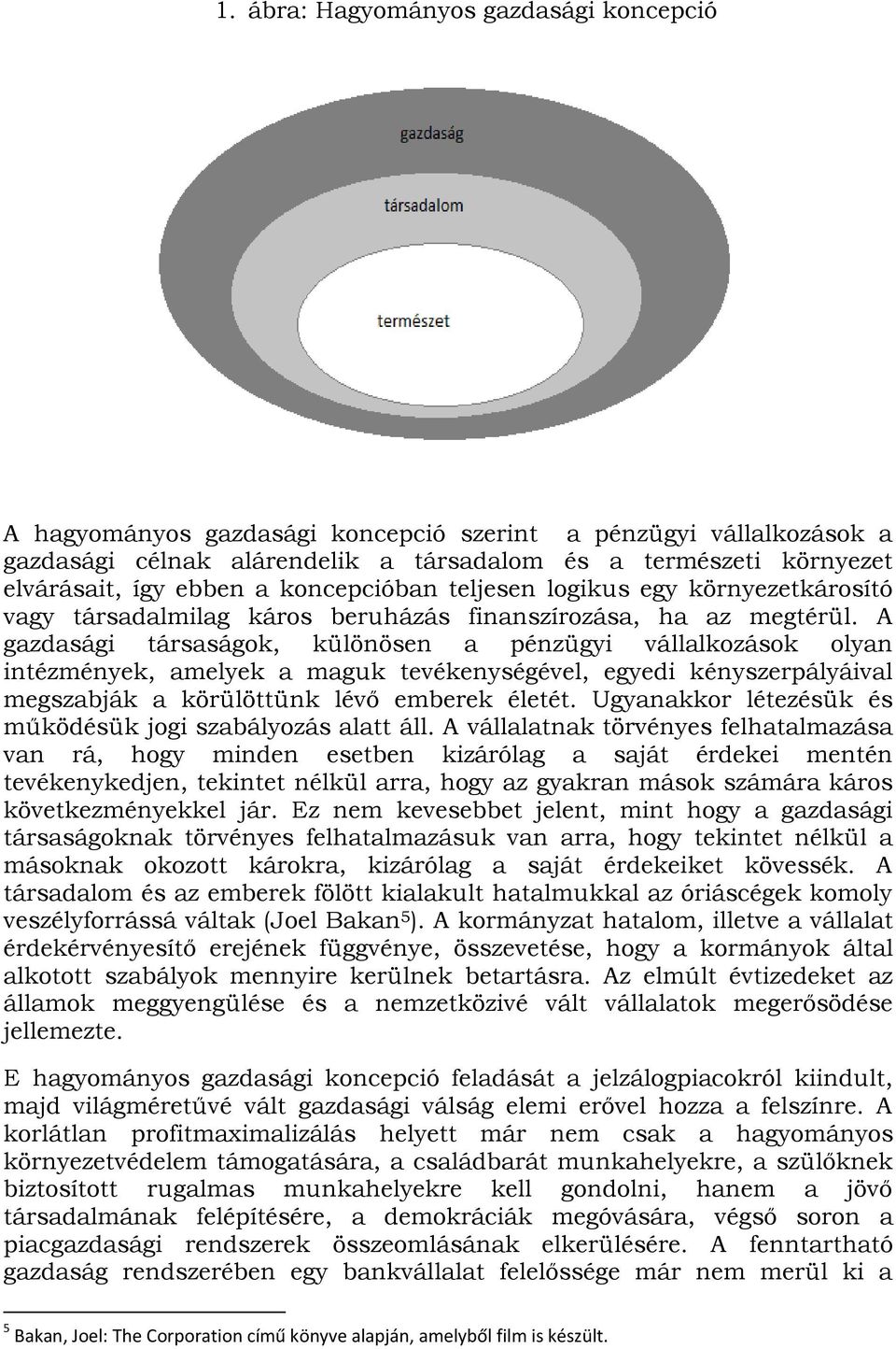 A gazdasági társaságok, különösen a pénzügyi vállalkozások olyan intézmények, amelyek a maguk tevékenységével, egyedi kényszerpályáival megszabják a körülöttünk lévő emberek életét.