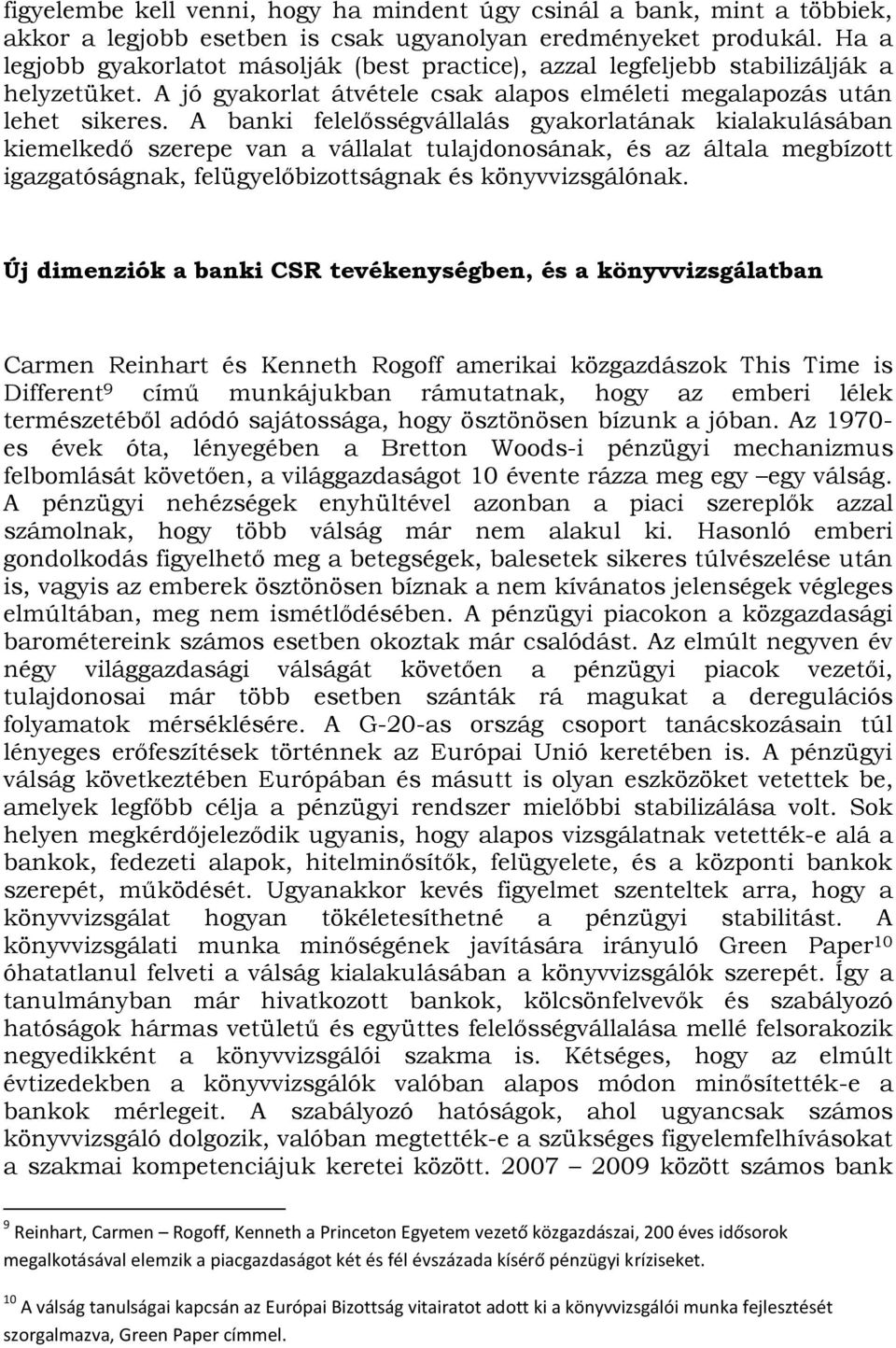 A banki felelősségvállalás gyakorlatának kialakulásában kiemelkedő szerepe van a vállalat tulajdonosának, és az általa megbízott igazgatóságnak, felügyelőbizottságnak és könyvvizsgálónak.