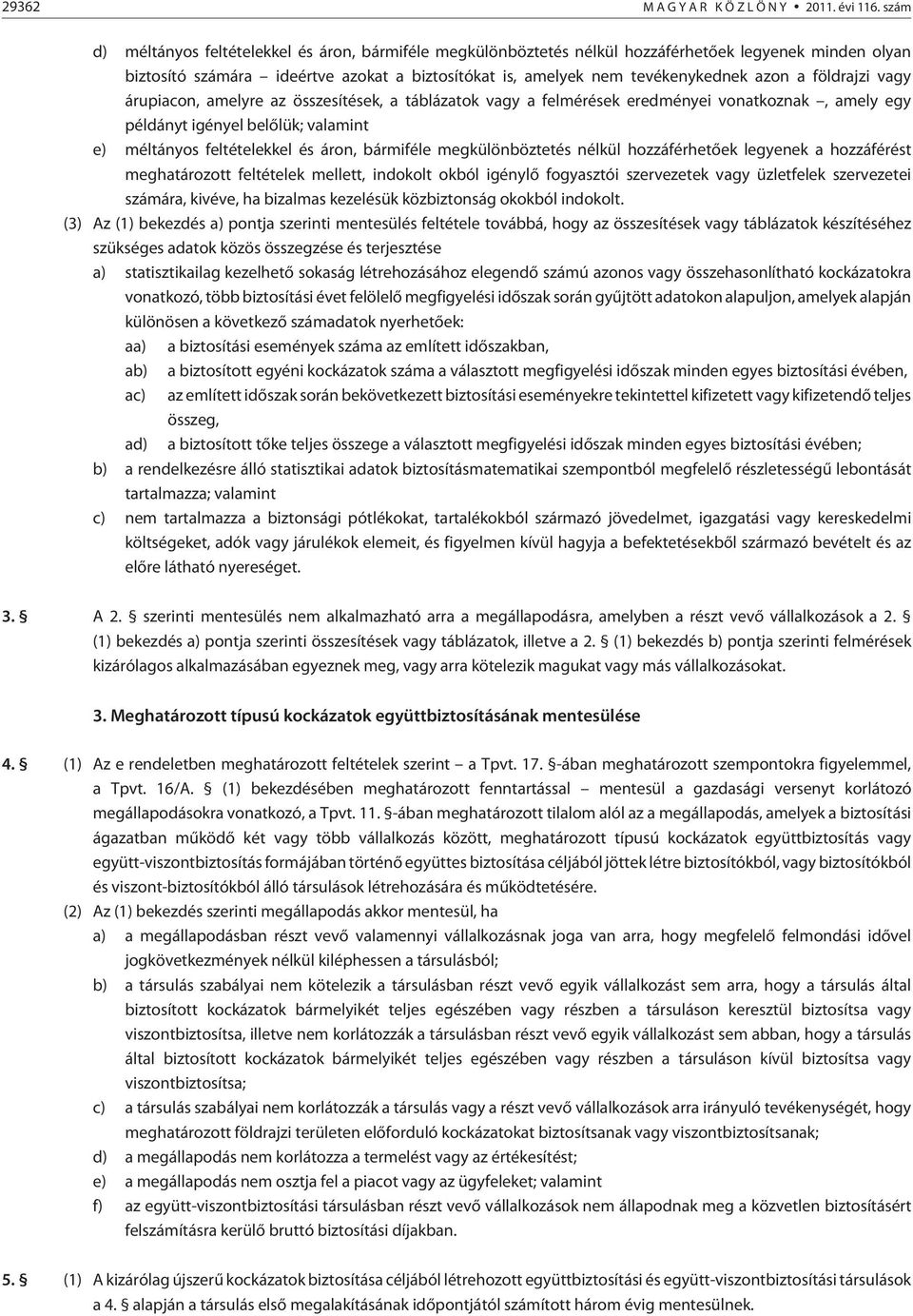 földrajzi vagy árupiacon, amelyre az összesítések, a táblázatok vagy a felmérések eredményei vonatkoznak, amely egy példányt igényel belõlük; valamint e) méltányos feltételekkel és áron, bármiféle