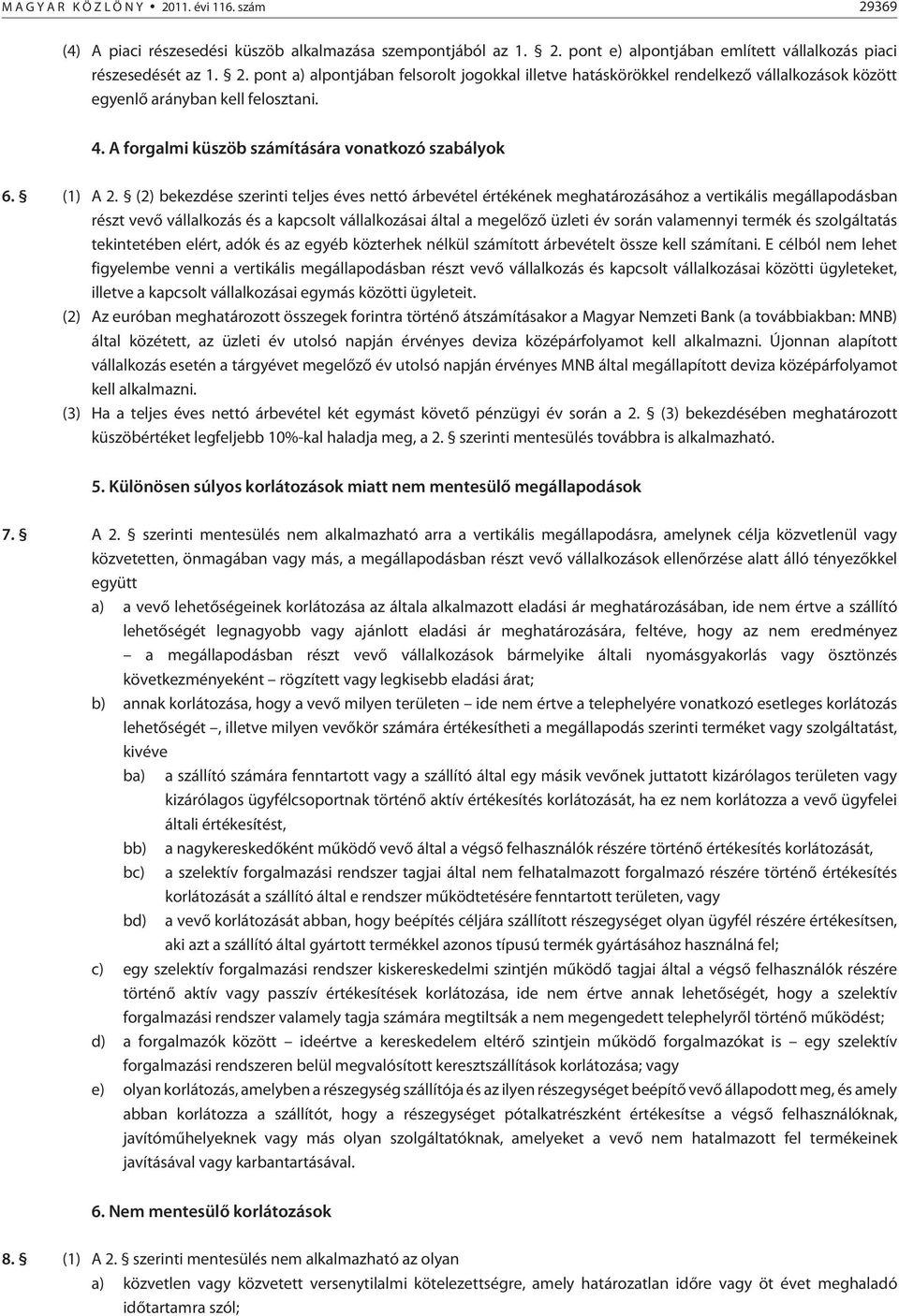 (2) bekezdése szerinti teljes éves nettó árbevétel értékének meghatározásához a vertikális megállapodásban részt vevõ vállalkozás és a kapcsolt vállalkozásai által a megelõzõ üzleti év során