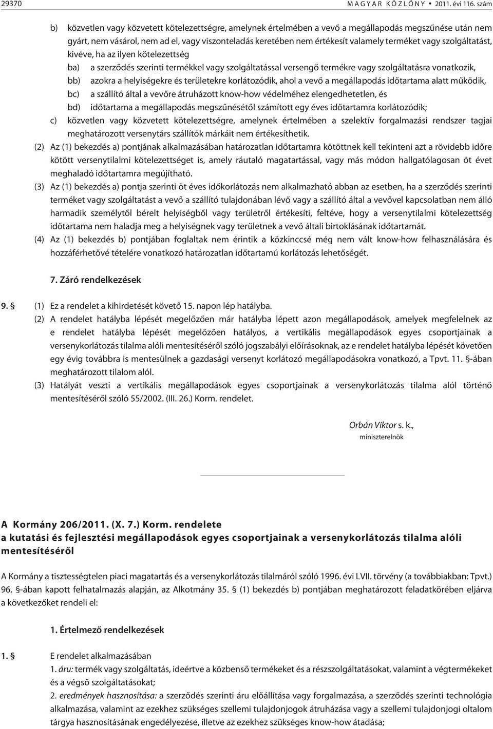 terméket vagy szolgáltatást, kivéve, ha az ilyen kötelezettség ba) a szerzõdés szerinti termékkel vagy szolgáltatással versengõ termékre vagy szolgáltatásra vonatkozik, bb) azokra a helyiségekre és