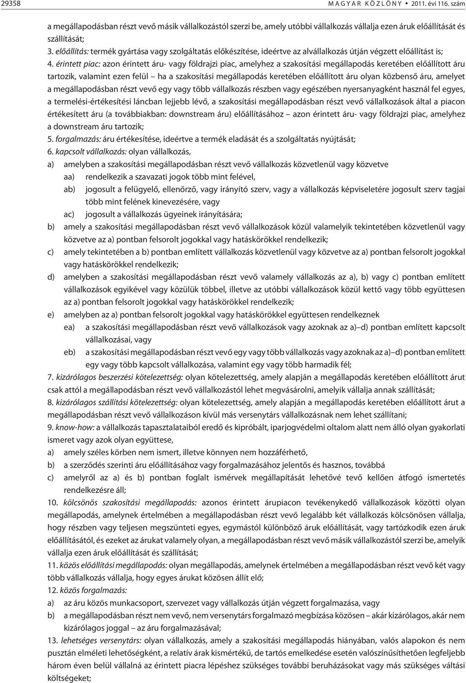 érintett piac: azon érintett áru- vagy földrajzi piac, amelyhez a szakosítási megállapodás keretében elõállított áru tartozik, valamint ezen felül ha a szakosítási megállapodás keretében elõállított