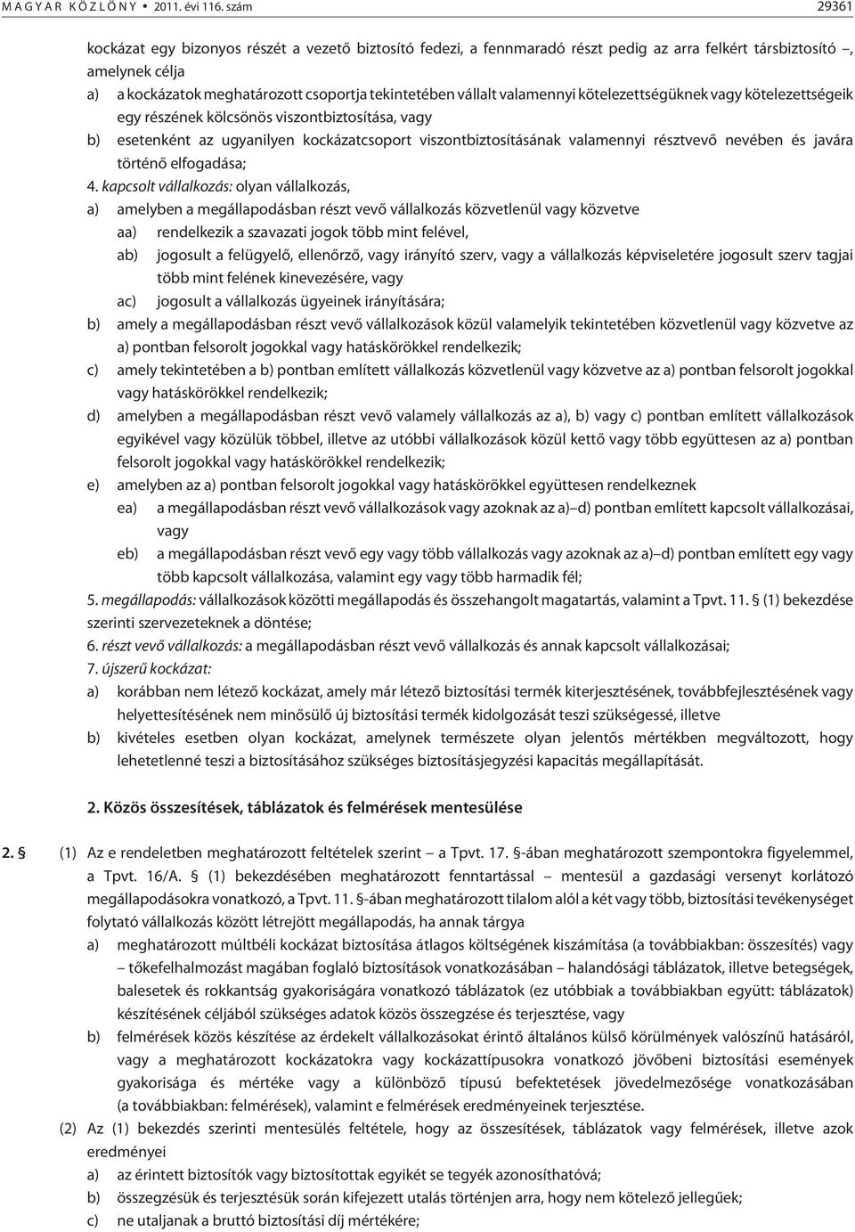 valamennyi kötelezettségüknek vagy kötelezettségeik egy részének kölcsönös viszontbiztosítása, vagy b) esetenként az ugyanilyen kockázatcsoport viszontbiztosításának valamennyi résztvevõ nevében és