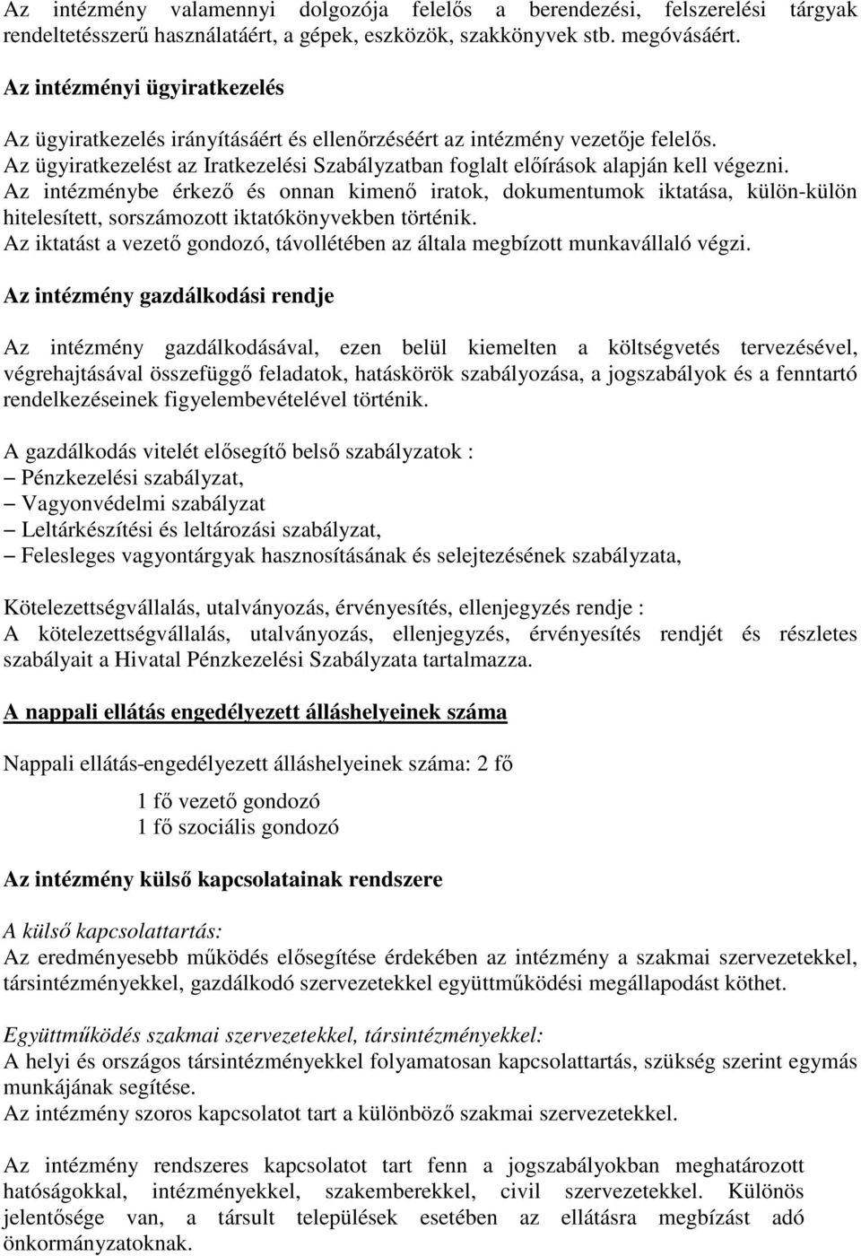 Az intézménybe érkező és onnan kimenő iratok, dokumentumok iktatása, külön-külön hitelesített, sorszámozott iktatókönyvekben történik.