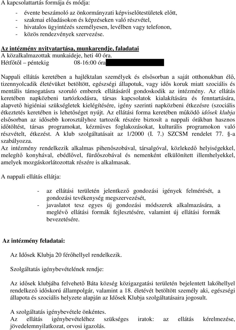 00 óráig Nappali ellátás keretében a hajléktalan személyek és elsősorban a saját otthonukban élő, tizennyolcadik életévüket betöltött, egészségi állapotuk, vagy idős koruk miatt szociális és mentális