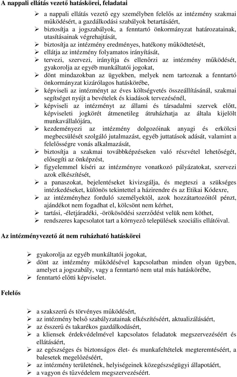 irányítja és ellenőrzi az intézmény működését, gyakorolja az egyéb munkáltatói jogokat, dönt mindazokban az ügyekben, melyek nem tartoznak a fenntartó önkormányzat kizárólagos hatáskörébe, képviseli