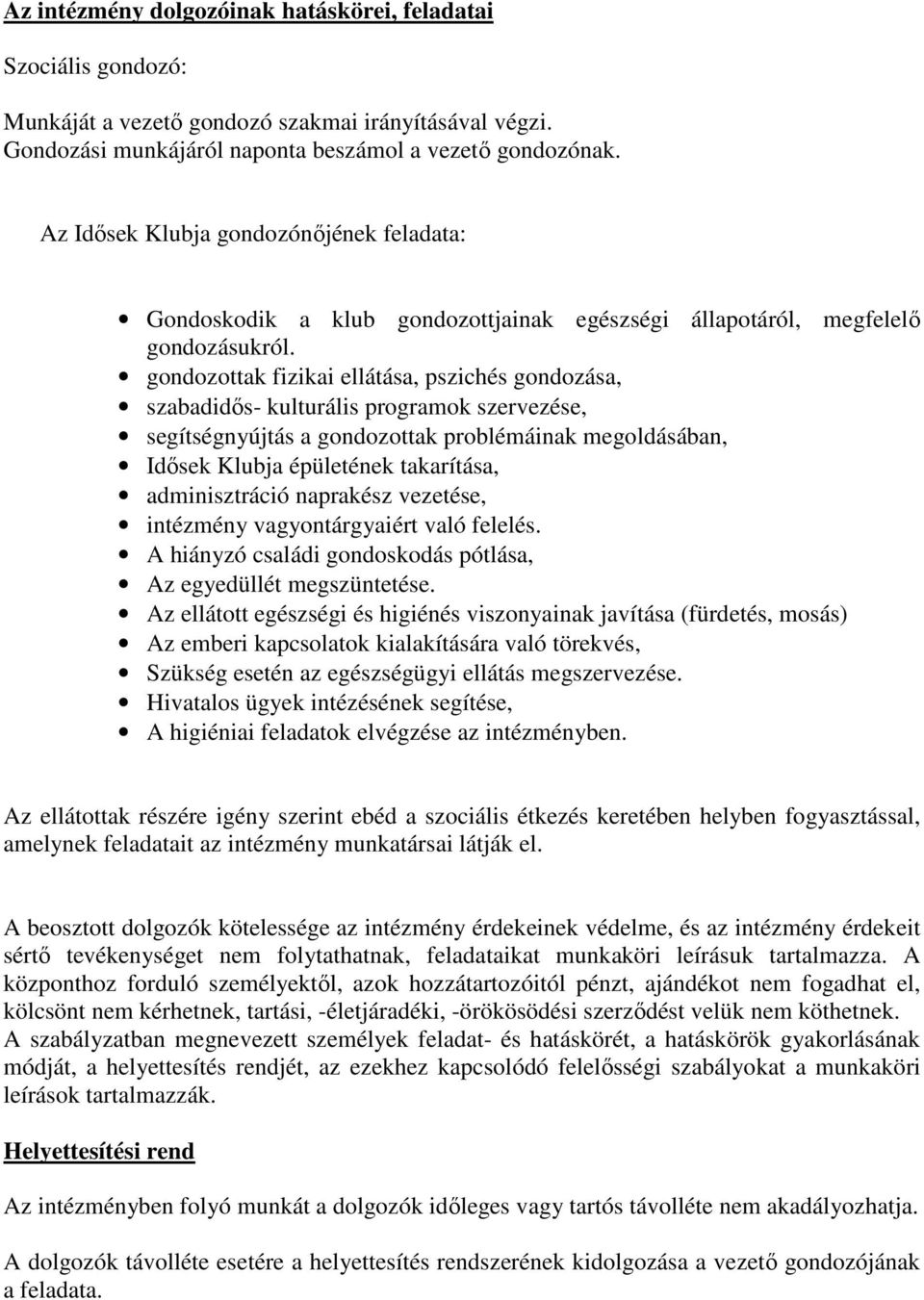 gondozottak fizikai ellátása, pszichés gondozása, szabadidős- kulturális programok szervezése, segítségnyújtás a gondozottak problémáinak megoldásában, Idősek Klubja épületének takarítása,