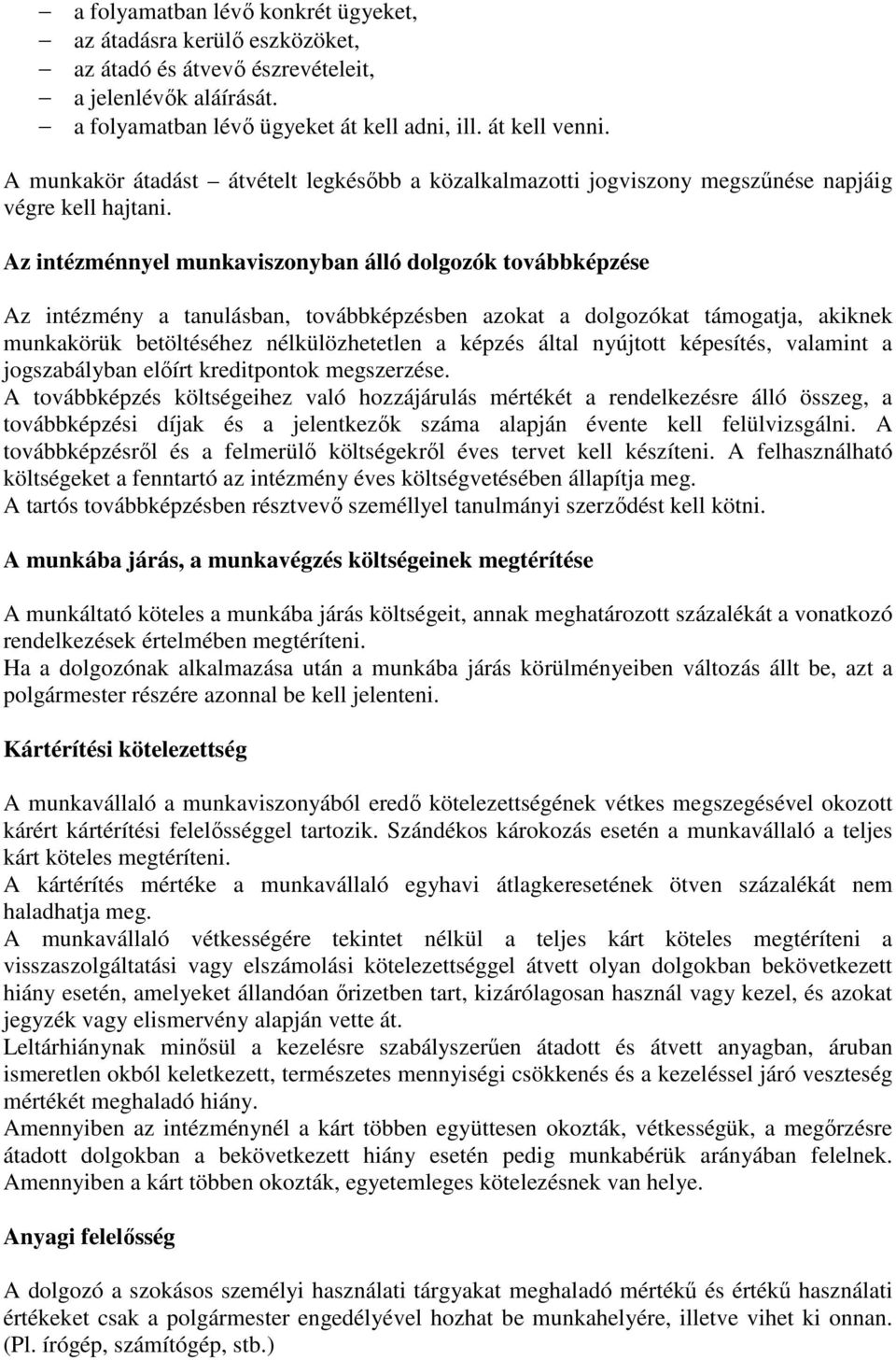 Az intézménnyel munkaviszonyban álló dolgozók továbbképzése Az intézmény a tanulásban, továbbképzésben azokat a dolgozókat támogatja, akiknek munkakörük betöltéséhez nélkülözhetetlen a képzés által