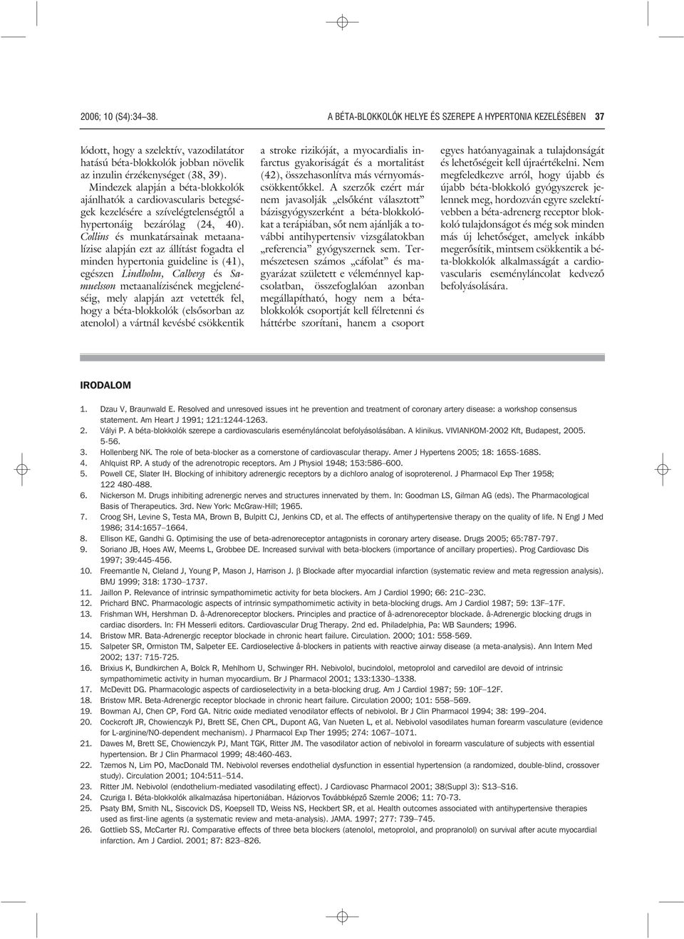 Collins és munkatársainak metaanalízise alapján ezt az állítást fogadta el minden hypertonia guideline is (41), egészen Lindholm, Calberg és Samuelsson metaanalízisének megjelenéséig, mely alapján