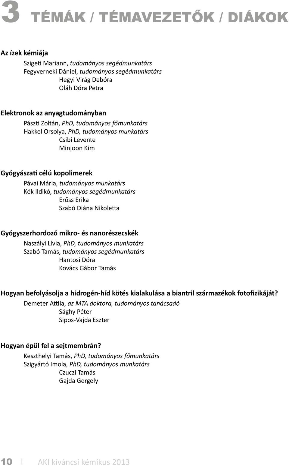 Ildikó, tudományos segédmunkatárs Erőss Erika Szabó Diána Nikoletta Gyógyszerhordozó mikro- és nanorészecskék Naszályi Lívia, PhD, tudományos munkatárs Szabó Tamás, tudományos segédmunkatárs Hantosi