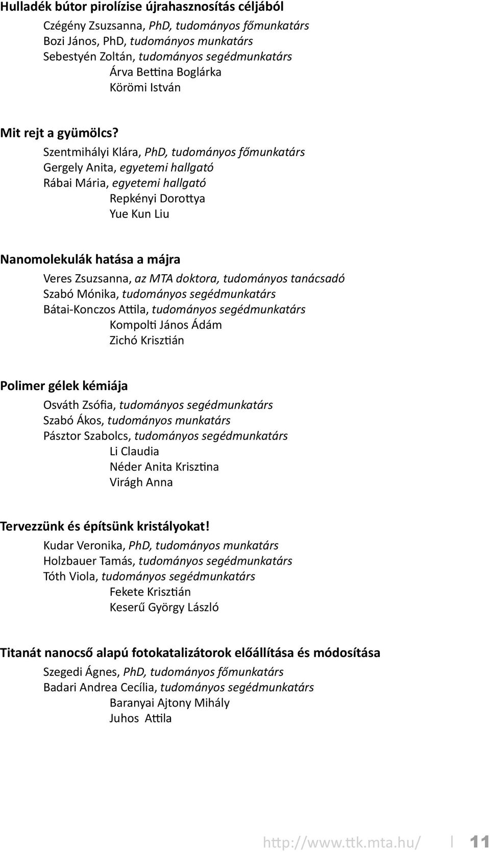 Szentmihályi Klára, PhD, tudományos főmunkatárs Gergely Anita, egyetemi hallgató Rábai Mária, egyetemi hallgató Repkényi Dorottya Yue Kun Liu Nanomolekulák hatása a májra Veres Zsuzsanna, az MTA