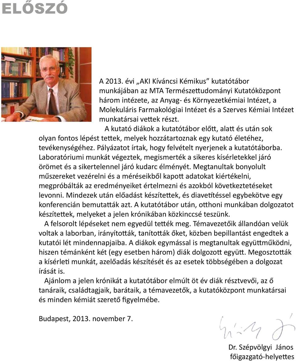 Intézet munkatársai vettek részt. A kutató diákok a kutatótábor előtt, alatt és után sok olyan fontos lépést tettek, melyek hozzátartoznak egy kutató életéhez, tevékenységéhez.