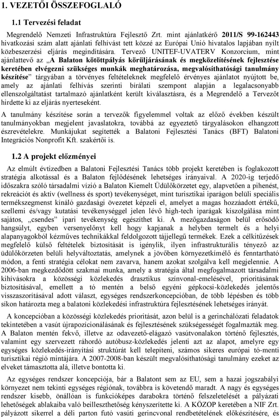 Tervező UNITEF-UVATERV Konzorcium, mint ajánlattevő az A Balaton kötöttpályás körüljárásának és megközelítésének fejlesztése keretében elvégezni szükséges munkák meghatározása, megvalósíthatósági