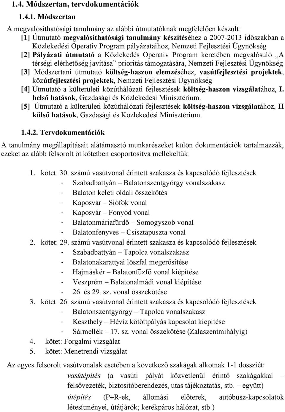 prioritás támogatására, Nemzeti Fejlesztési Ügynökség [3] Módszertani útmutató költség-haszon elemzéséhez, vasútfejlesztési projektek, közútfejlesztési projektek, Nemzeti Fejlesztési Ügynökség [4]