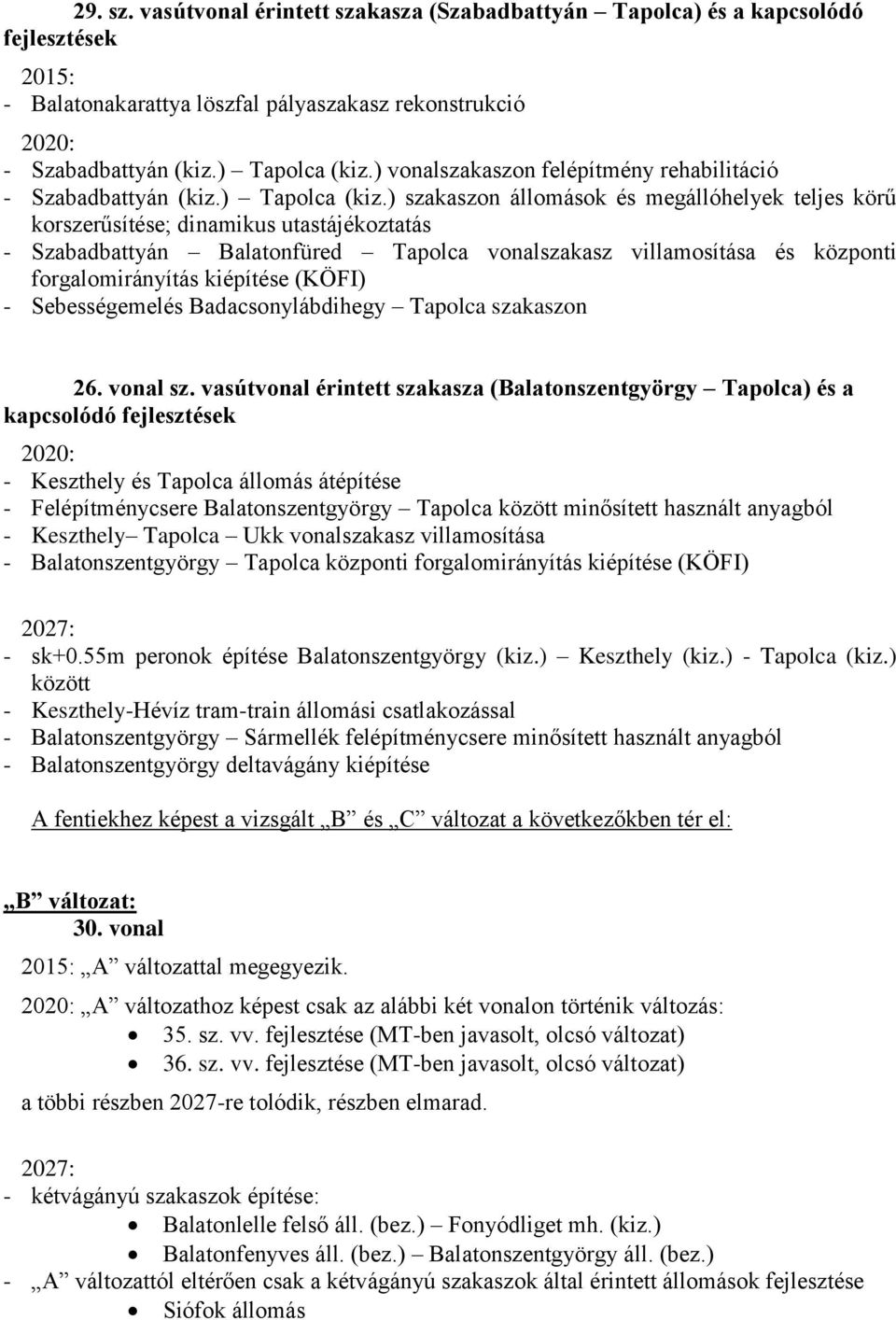 ) szakaszon állomások és megállóhelyek teljes körű korszerűsítése; dinamikus utastájékoztatás - Szabadbattyán Balatonfüred Tapolca vonalszakasz villamosítása és központi forgalomirányítás kiépítése