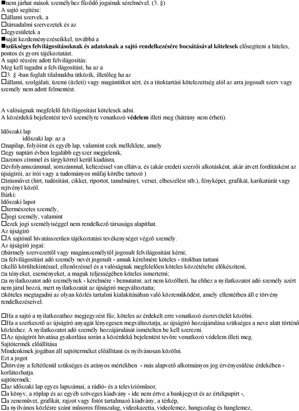 kötelesek elősegíteni a hiteles, pontos és gyors tájékoztatást. A sajtó részére adott felvilágosítás: Meg kell tagadni a felvilágosítást, ha az a 3.