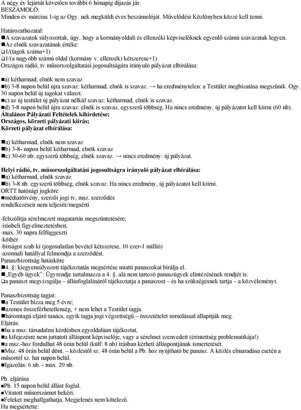 Az elnök szavazatának értéke: 1/(tagok száma+1) 1/(a nagyobb számú oldal (kormány v.