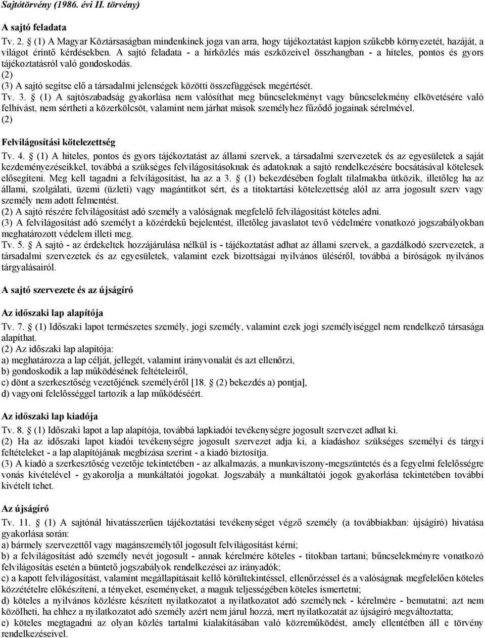 A sajtó feladata - a hírközlés más eszközeivel összhangban - a hiteles, pontos és gyors tájékoztatásról való gondoskodás.