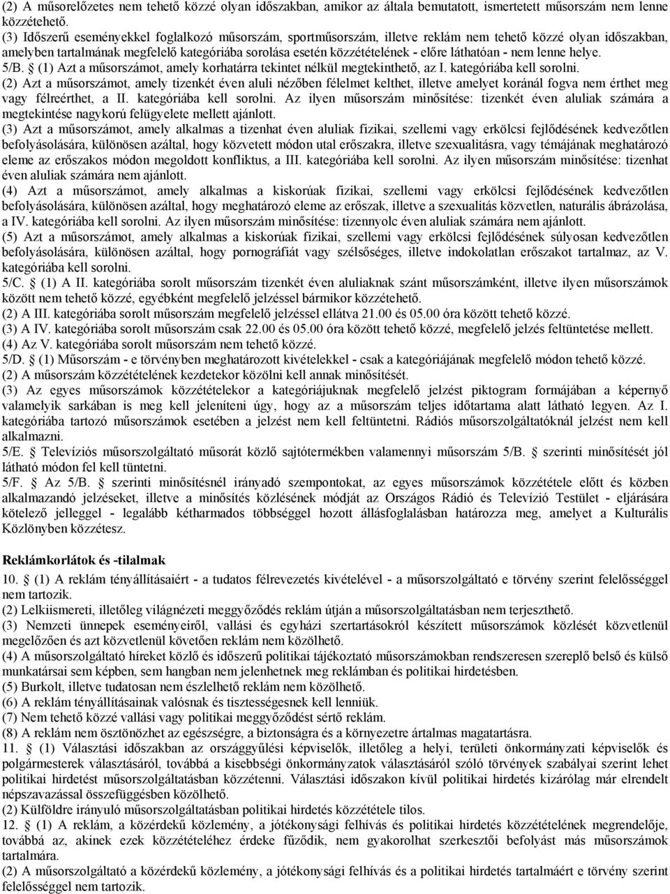 láthatóan - nem lenne helye. 5/B. (1) Azt a műsorszámot, amely korhatárra tekintet nélkül megtekinthető, az I. kategóriába kell sorolni.