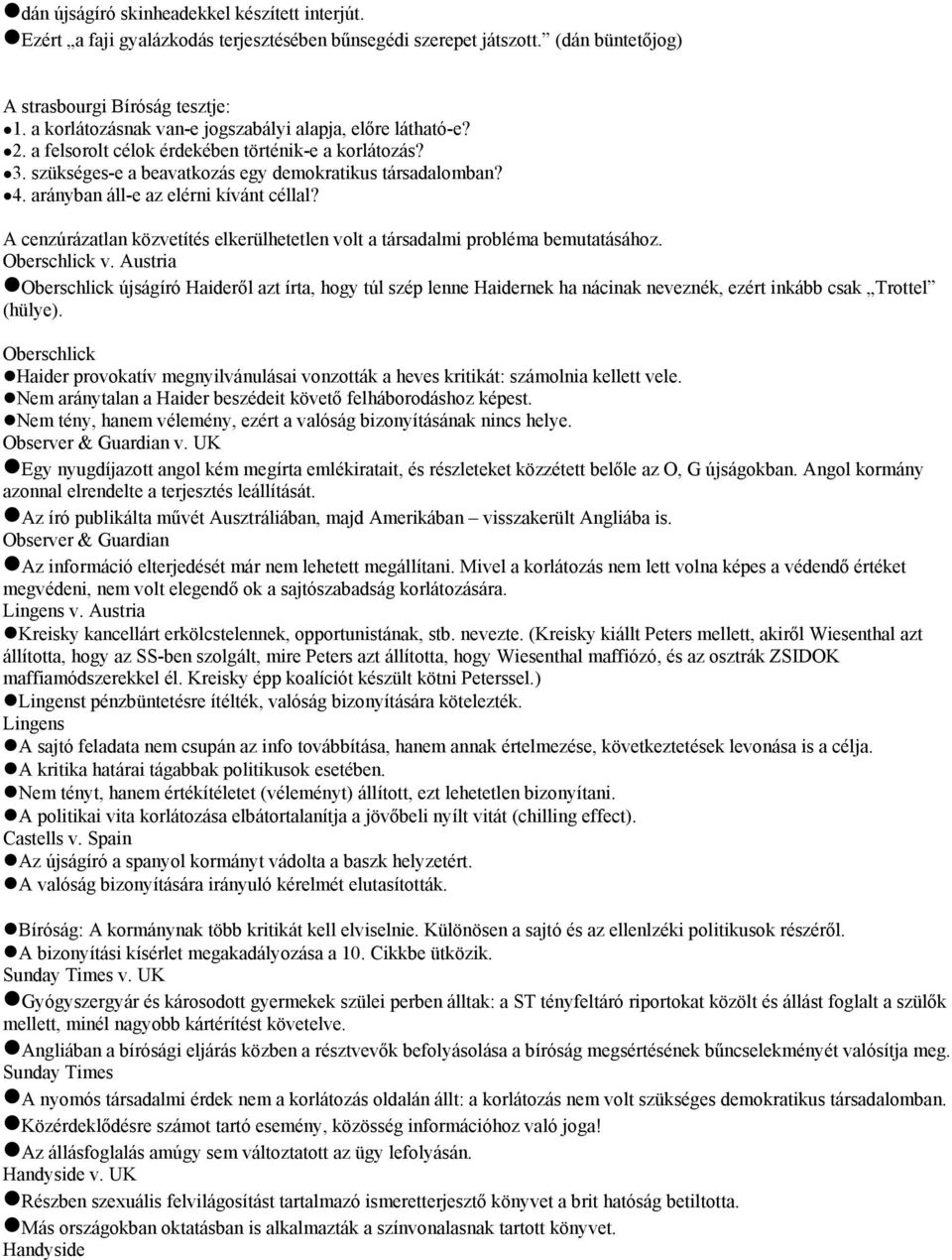 arányban áll-e az elérni kívánt céllal? A cenzúrázatlan közvetítés elkerülhetetlen volt a társadalmi probléma bemutatásához. Oberschlick v.