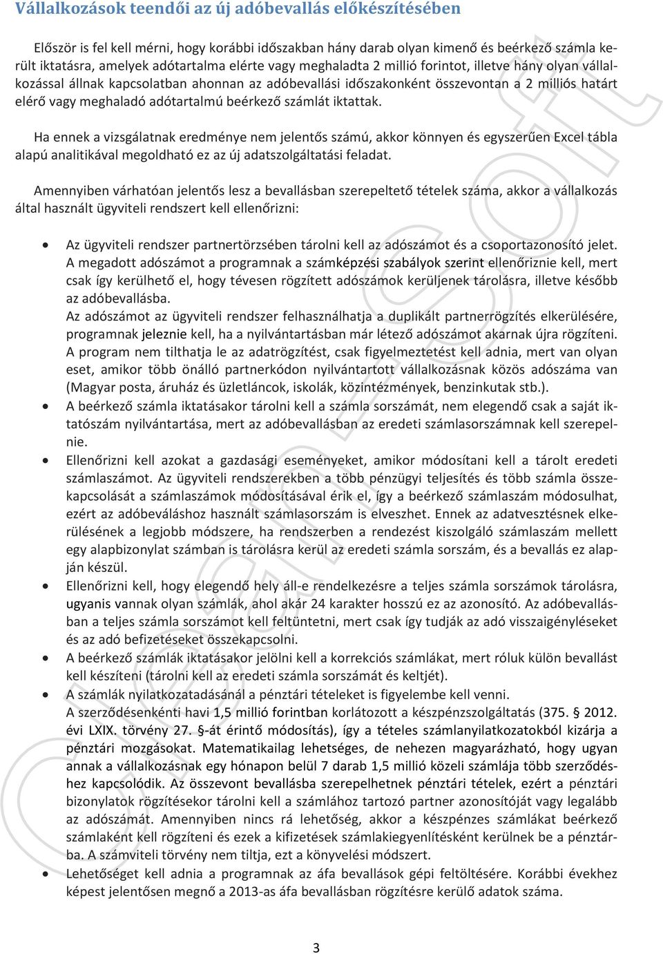 számlát iktattak. Ha ennek a vizsgálatnak eredménye nem jelentős számú, akkor könnyen és egyszerűen Excel tábla alapú analitikával megoldható ez az új adatszolgáltatási feladat.