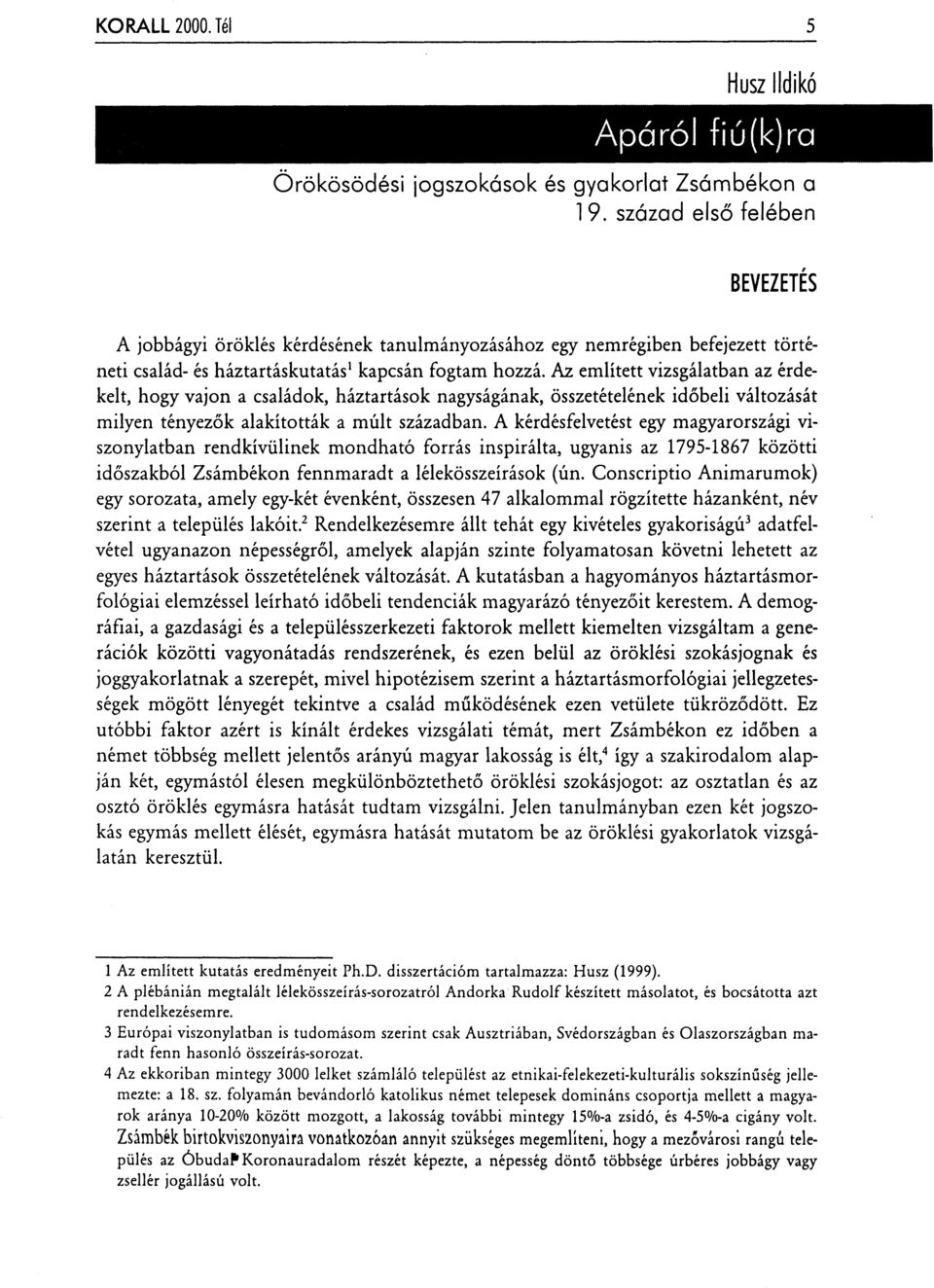 Az említett vizsgálatban az érdekelt, hogy vajon a családok, háztartások nagyságának, összetételének időbeli változását milyen tényezők alakították a múlt században.