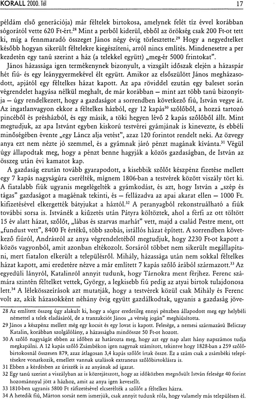 29 Hogy a negyedtelket később hogyan sikerült féltelekre kiegészíteni, arról nincs említés. Mindenesetre a per kezdetén egy tanú szerint a ház (a telekkel együtt) meg-ér 5000 frintokat".