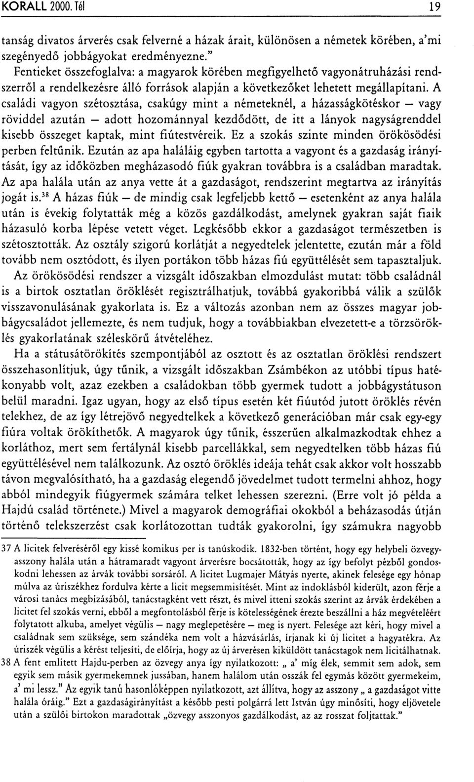 A családi vagyon szétosztása, csakúgy mint a németeknél, a házasságkötéskor vagy röviddel azután adott hozománnyal kezdődött, de itt a lányok nagyságrenddel kisebb összeget kaptak, mint fiútestvéreik.