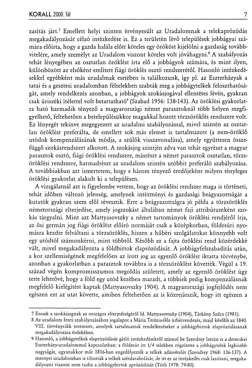 jóváhagyni. 8 A szabályozás tehát lényegében az osztatlan öröklést írta elő a jobbágyok számára, és mint ilyen, különbözött az elsőként említett fiági öröklés osztó rendszerétől.