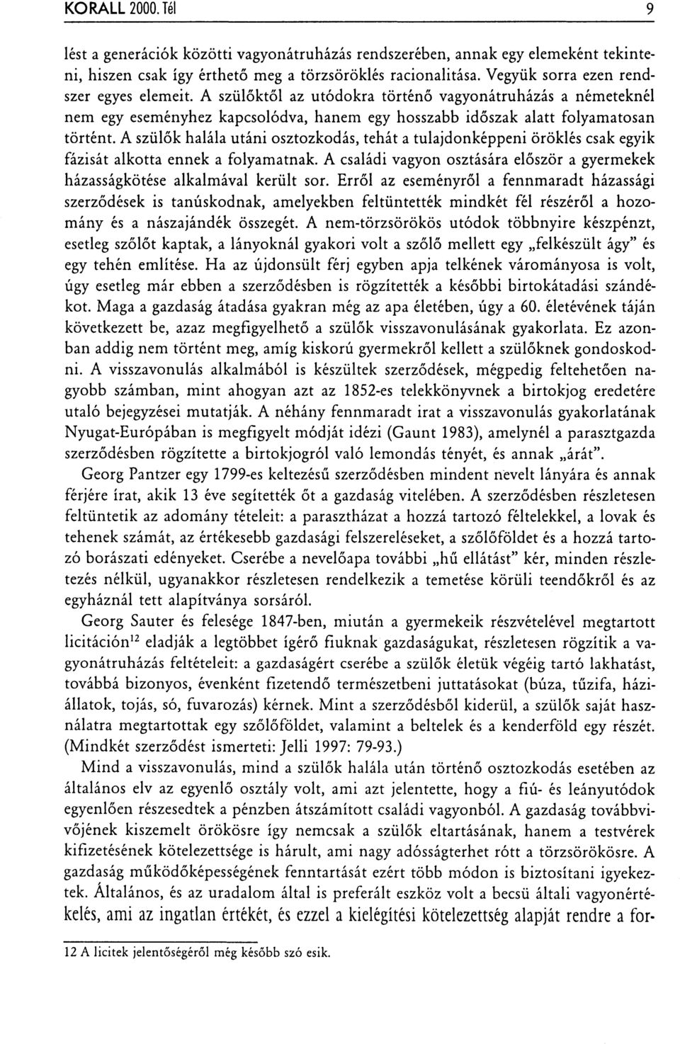 A szülők halála utáni osztozkodás, tehát a tulajdonképpeni öröklés csak egyik fázisát alkotta ennek a folyamatnak. A családi vagyon osztására először a gyermekek házasságkötése alkalmával került sor.