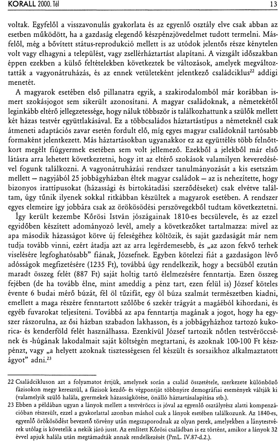 A vizsgált időszakban éppen ezekben a külső feltételekben következtek be változások, amelyek megváltoztatták a vagyonátruházás, és az ennek vetületeként jelentkező családciklus 22 addigi menetét.