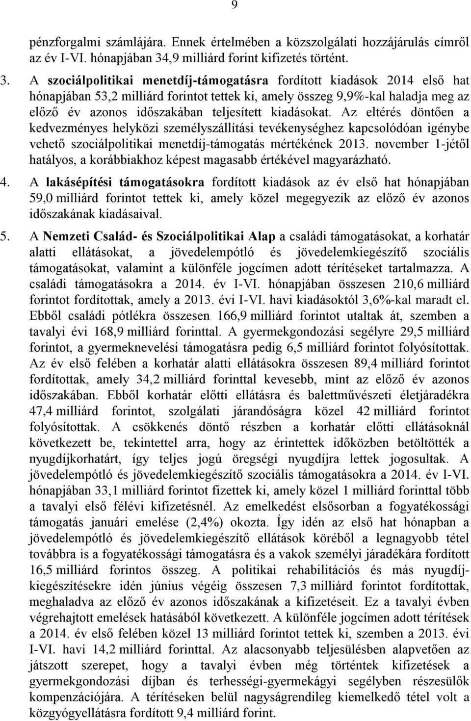 A szociálpolitikai menetdíj-támogatásra fordított kiadások 2014 első hat hónapjában 53,2 milliárd forintot tettek ki, amely összeg 9,9%-kal haladja meg az előző év azonos időszakában teljesített