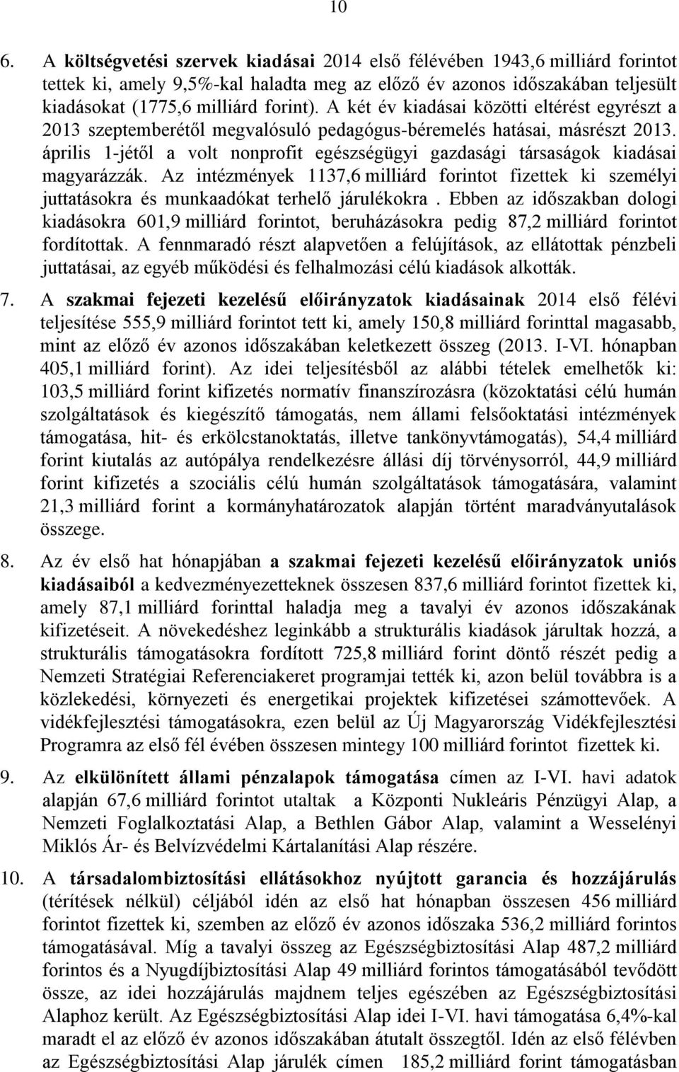 április 1-jétől a volt nonprofit egészségügyi gazdasági társaságok kiadásai magyarázzák. Az intézmények 1137,6 milliárd forintot fizettek ki személyi juttatásokra és munkaadókat terhelő járulékokra.