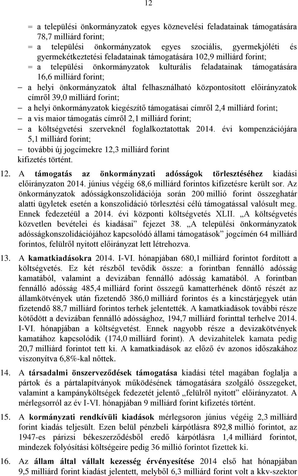 címről 39,0 milliárd forint; a helyi önkormányzatok kiegészítő támogatásai címről 2,4 milliárd forint; a vis maior támogatás címről 2,1 milliárd forint; a költségvetési szerveknél foglalkoztatottak