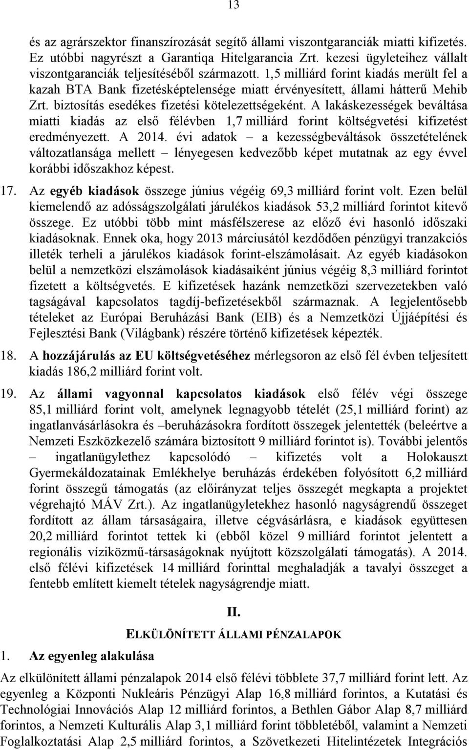 biztosítás esedékes fizetési kötelezettségeként. A lakáskezességek beváltása miatti kiadás az első félévben 1,7 milliárd forint költségvetési kifizetést eredményezett. A 2014.