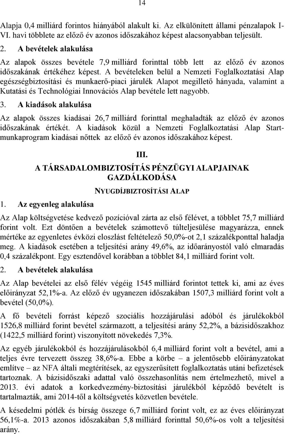 A bevételeken belül a Nemzeti Foglalkoztatási Alap egészségbiztosítási és munkaerő-piaci járulék Alapot megillető hányada, valamint a Kutatási és Technológiai Innovációs Alap bevétele lett nagyobb. 3.