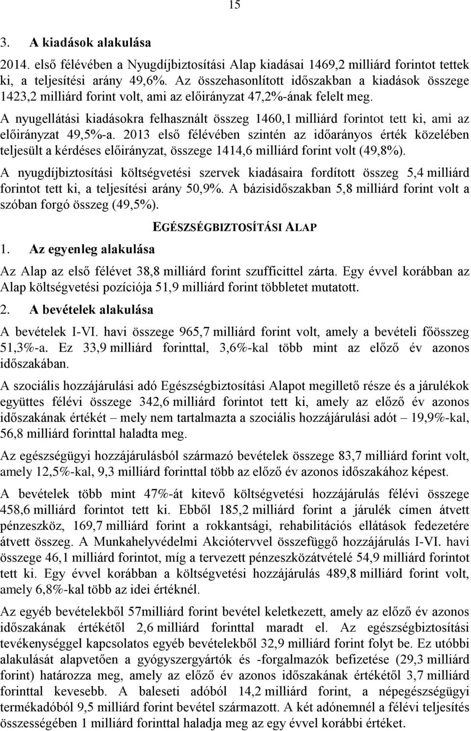 A nyugellátási kiadásokra felhasznált összeg 1460,1 milliárd forintot tett ki, ami az előirányzat 49,5%-a.