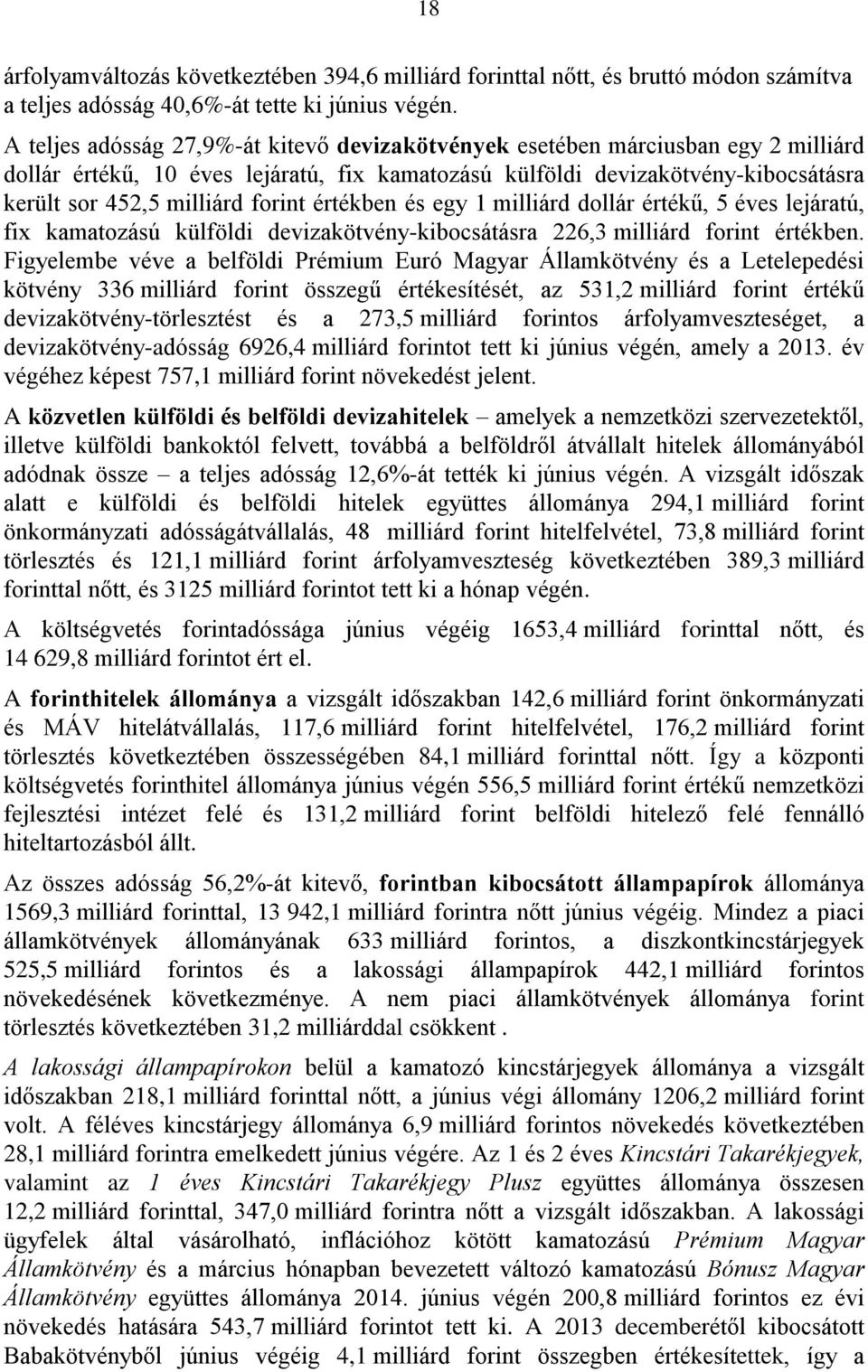 forint értékben és egy 1 milliárd dollár értékű, 5 éves lejáratú, fix kamatozású külföldi devizakötvény-kibocsátásra 226,3 milliárd forint értékben.