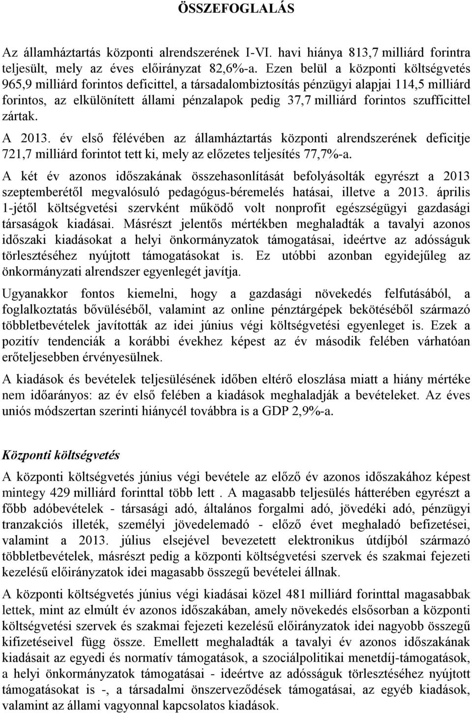 szufficittel zártak. A 2013. év első félévében az államháztartás központi alrendszerének deficitje 721,7 milliárd forintot tett ki, mely az előzetes teljesítés 77,7%-a.