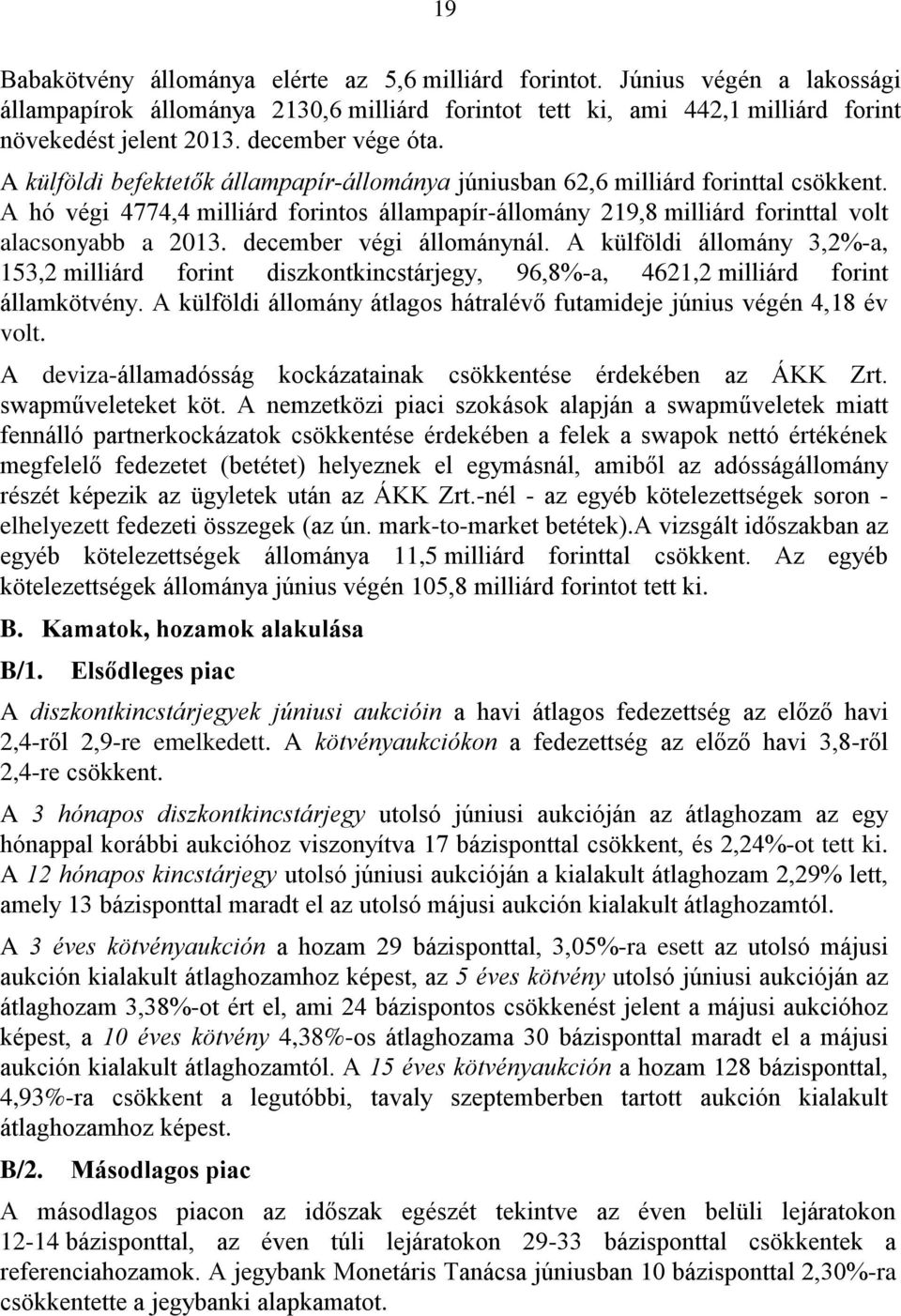 A hó végi 4774,4 milliárd forintos állampapír-állomány 219,8 milliárd forinttal volt alacsonyabb a 2013. december végi állománynál.