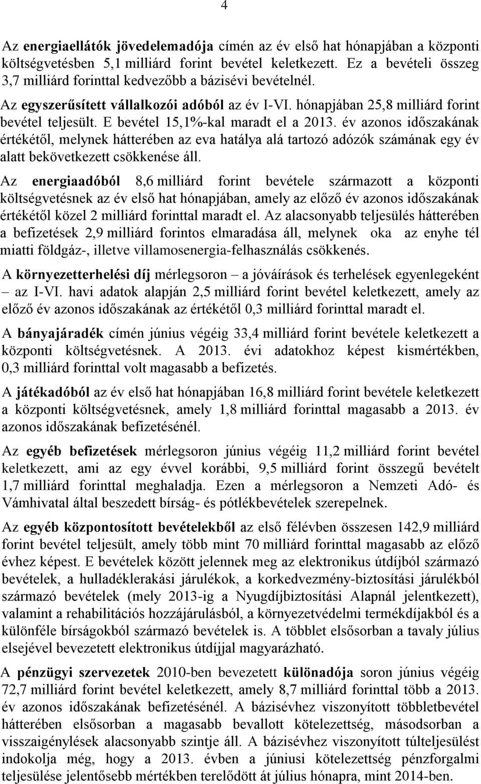 E bevétel 15,1%-kal maradt el a 2013. év azonos időszakának értékétől, melynek hátterében az eva hatálya alá tartozó adózók számának egy év alatt bekövetkezett csökkenése áll.