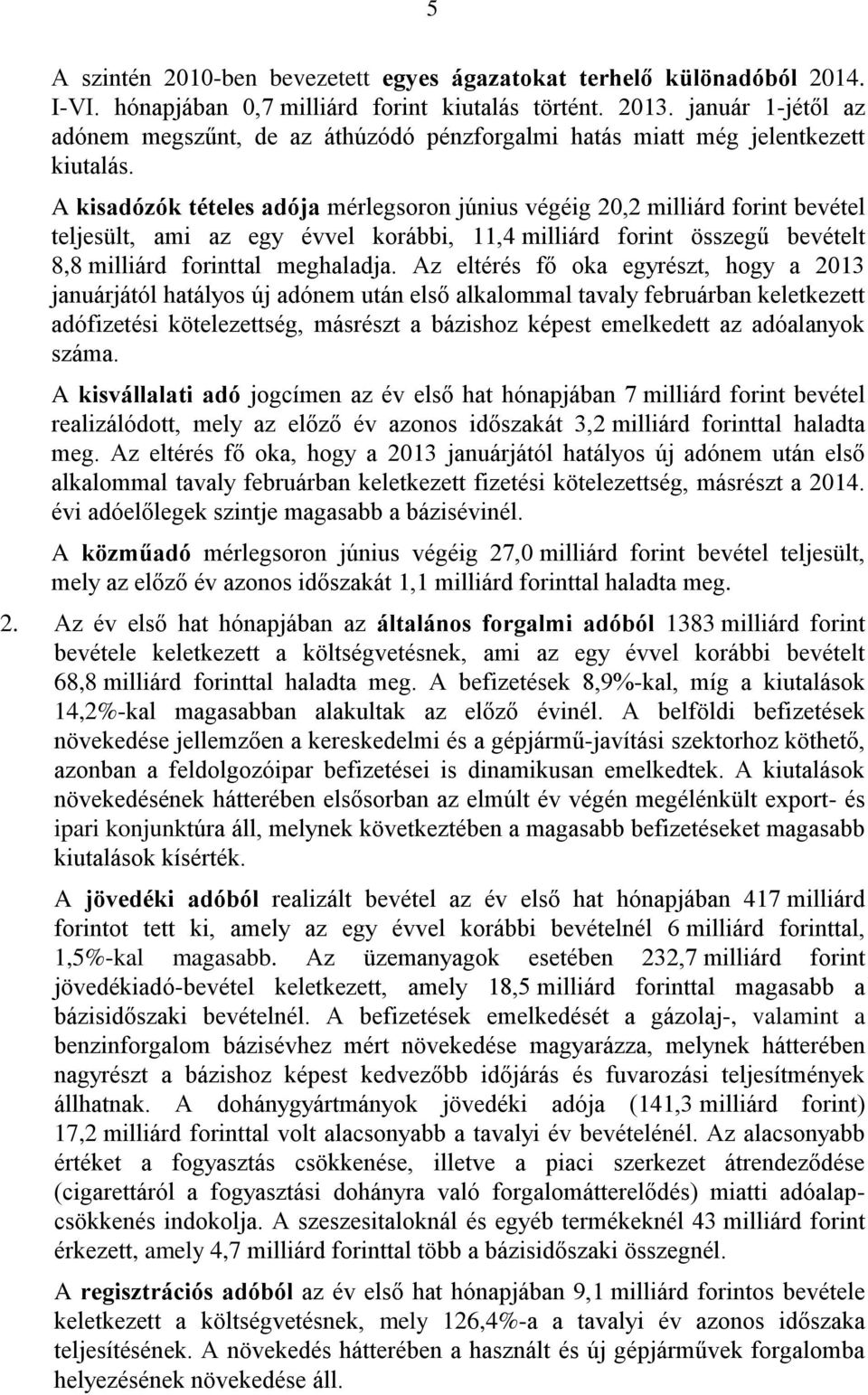 A kisadózók tételes adója mérlegsoron június végéig 20,2 milliárd forint bevétel teljesült, ami az egy évvel korábbi, 11,4 milliárd forint összegű bevételt 8,8 milliárd forinttal meghaladja.