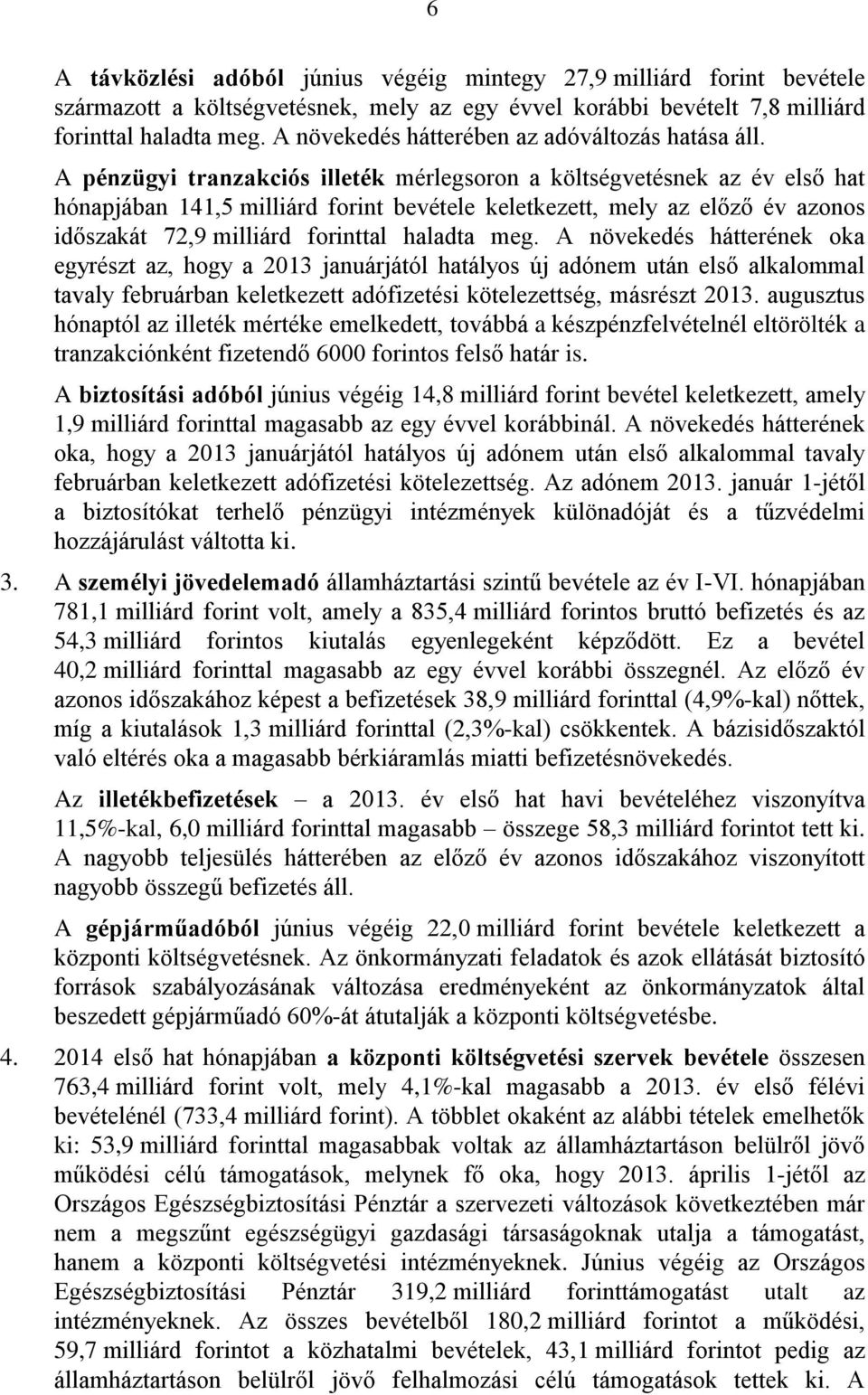 A pénzügyi tranzakciós illeték mérlegsoron a költségvetésnek az év első hat hónapjában 141,5 milliárd forint bevétele keletkezett, mely az előző év azonos időszakát 72,9 milliárd forinttal haladta