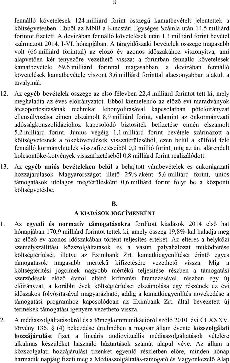 A tárgyidőszaki bevételek összege magasabb volt (66 milliárd forinttal) az előző év azonos időszakához viszonyítva, ami alapvetően két tényezőre vezethető vissza: a forintban fennálló követelések