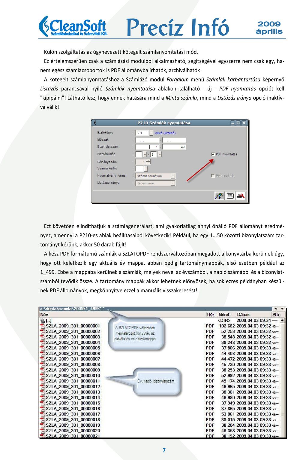 A kötegelt számlanyomtatáshoz a Számlázó modul Forgalom menü Számlák karbantartása képernyő Listázás parancsával nyíló Számlák nyomtatása ablakon található - új - PDF nyomtatás opciót kell