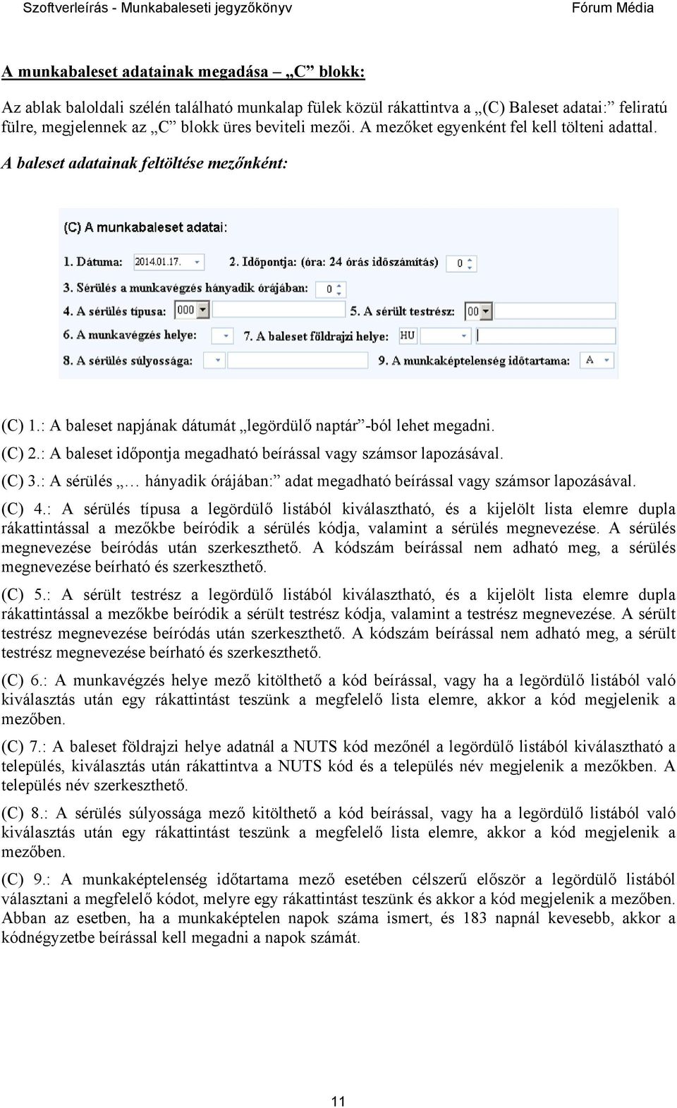 : A baleset időpontja megadható beírással vagy számsor lapozásával. (C) 3.: A sérülés hányadik órájában: adat megadható beírással vagy számsor lapozásával. (C) 4.