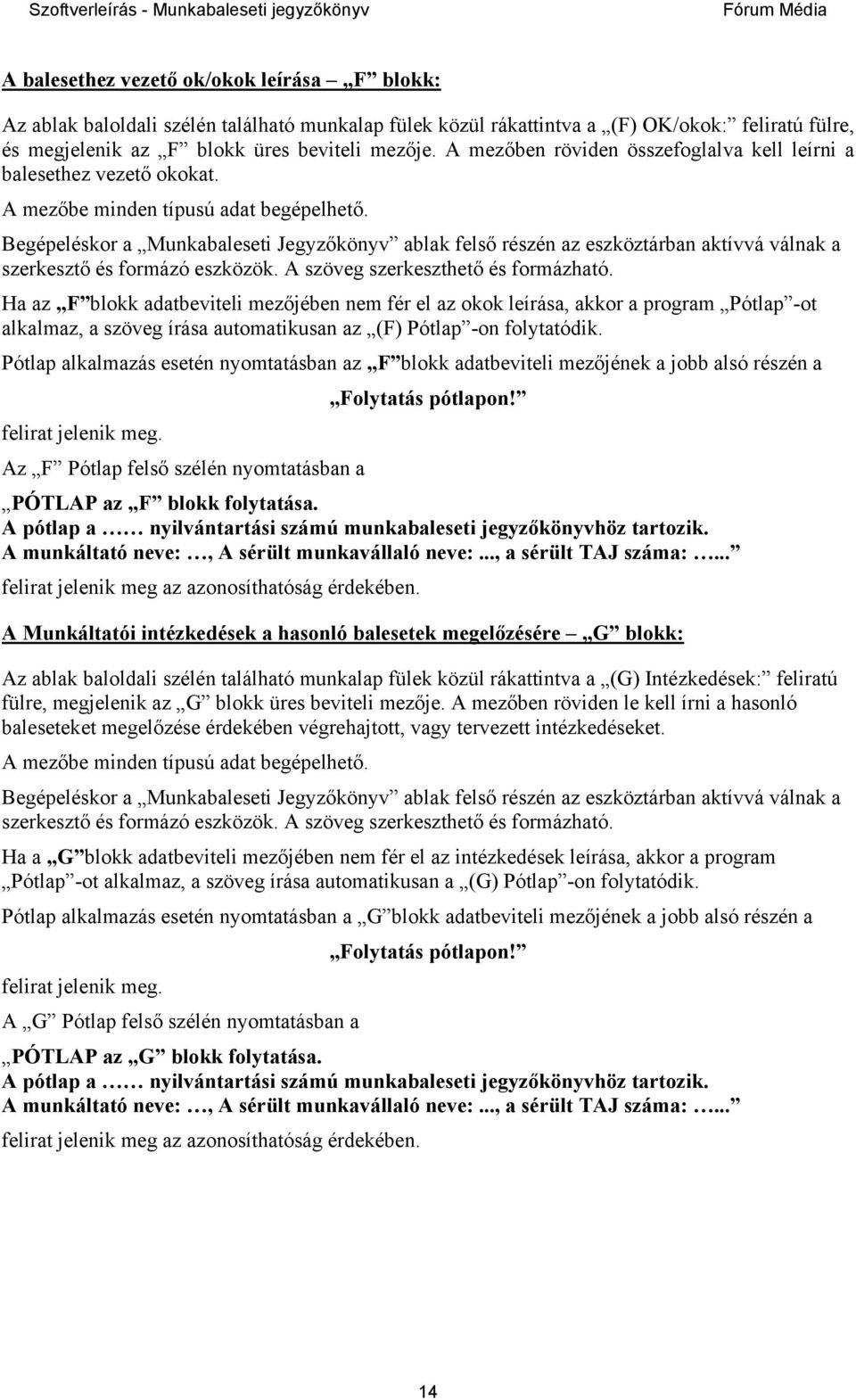 Begépeléskor a Munkabaleseti Jegyzőkönyv ablak felső részén az eszköztárban aktívvá válnak a szerkesztő és formázó eszközök. A szöveg szerkeszthető és formázható.