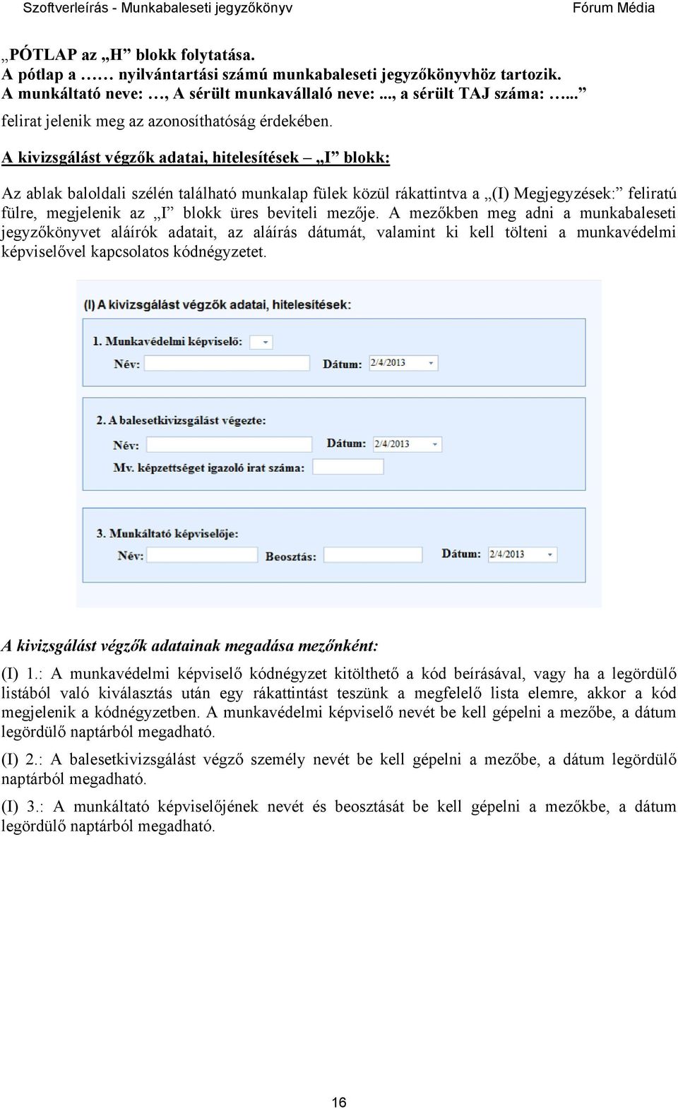 A kivizsgálást végzők adatai, hitelesítések I blokk: Az ablak baloldali szélén található munkalap fülek közül rákattintva a (I) Megjegyzések: feliratú fülre, megjelenik az I blokk üres beviteli